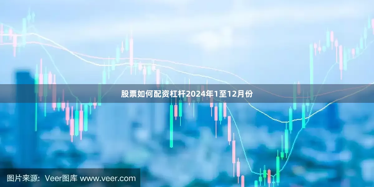 股票如何配资杠杆　　2024年1至12月份