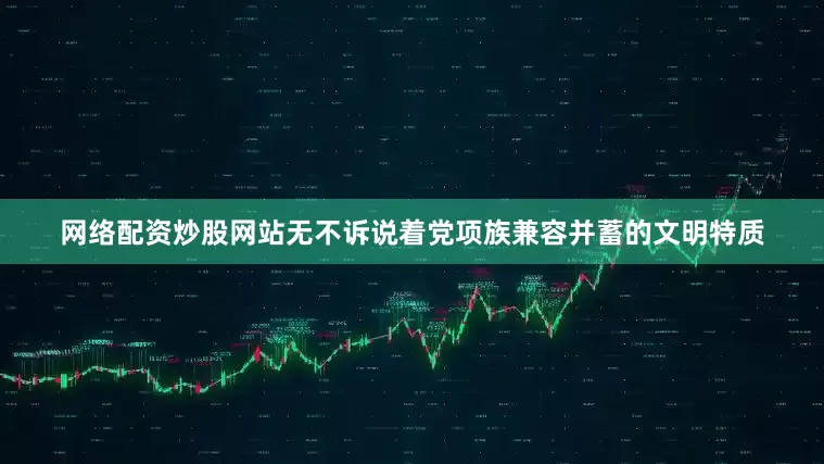 网络配资炒股网站无不诉说着党项族兼容并蓄的文明特质