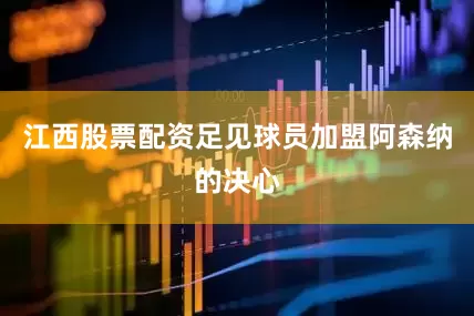 江西股票配资足见球员加盟阿森纳的决心