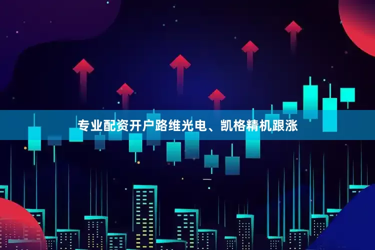 专业配资开户路维光电、凯格精机跟涨